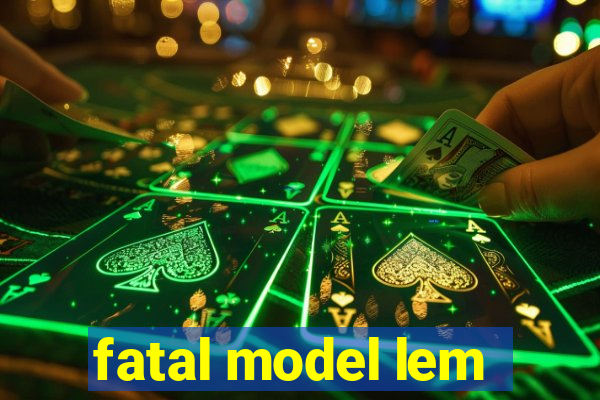 fatal model lem